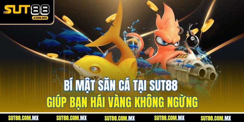 Bí Mật Săn Cá Tại SUT88 Giúp Bạn Hái Vàng Không Ngừng