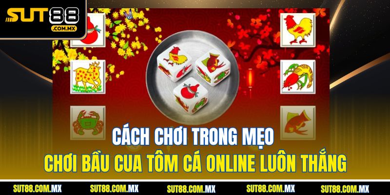 Cách Chơi Trong Mẹo Chơi Bầu Cua Tôm Cá Online Luôn Thắng