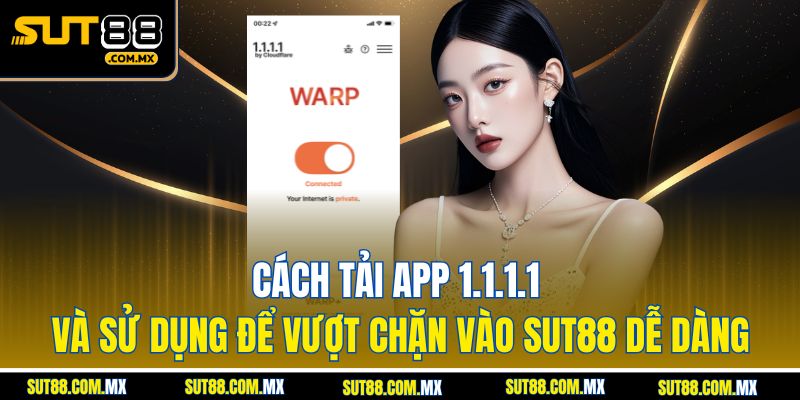 Cách Tải App 1.1.1.1 Và Sử Dụng Để Vượt Chặn Vào SUT88 Dễ Dàng