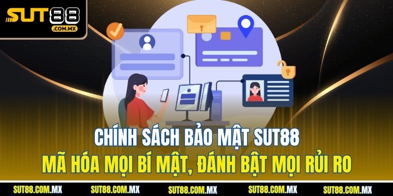 Chính Sách Bảo Mật SUT88 – Mã Hóa Mọi Bí Mật, Đánh Bật Mọi Rủi Ro