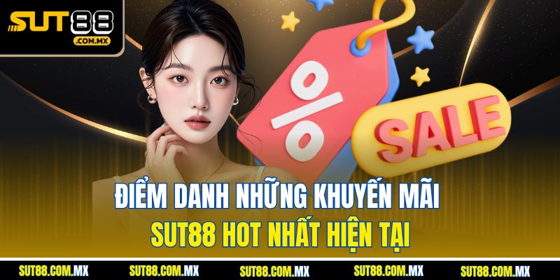 Điểm danh những khuyến mãi SUT88 hot nhất hiện tại