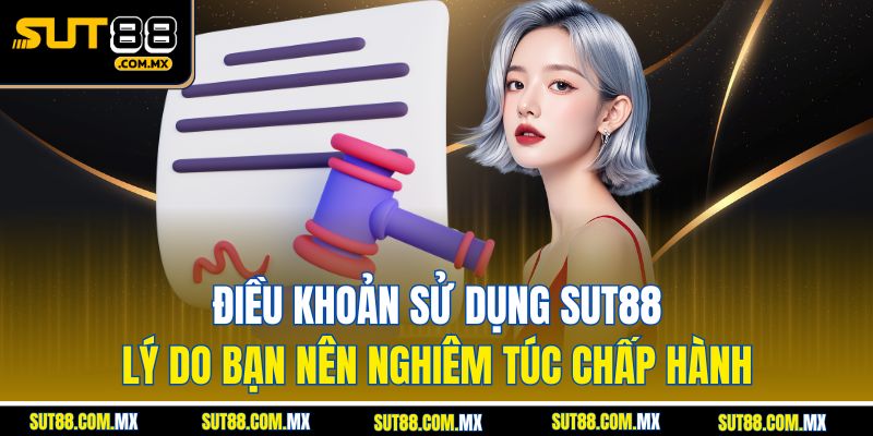 Điều Khoản Sử Dụng SUT88 – Lý Do Bạn Nên Nghiêm Túc Chấp Hành
