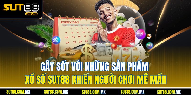Gây Sốt Với Những Sản Phẩm Xổ Số SUT88 Khiến Người Chơi Mê Mẩn