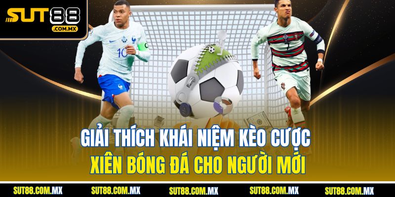 Giải thích khái niệm kèo cược xiên bóng đá cho người mới