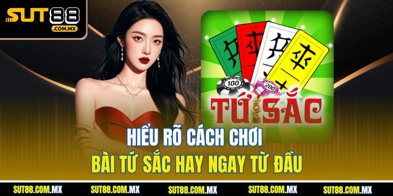 Hiểu Rõ Cách Chơi Bài Tứ Sắc Hay Ngay Từ Đầu