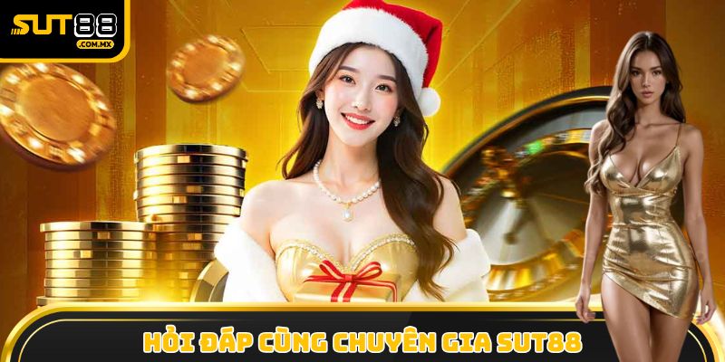 Hỏi đáp cùng chuyên gia SUT88