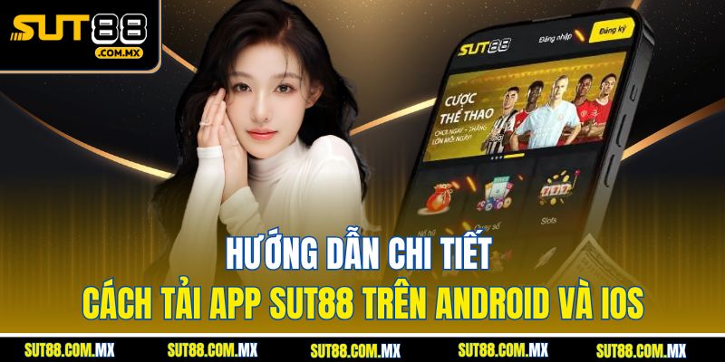Hướng Dẫn Chi Tiết Cách Tải App SUT88 Trên Android Và iOS