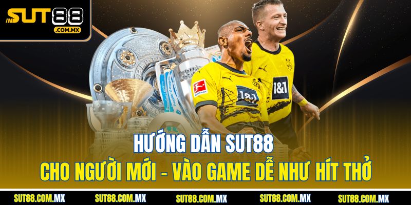 Hướng dẫn SUT88 cho người mới – Vào game dễ như hít thở