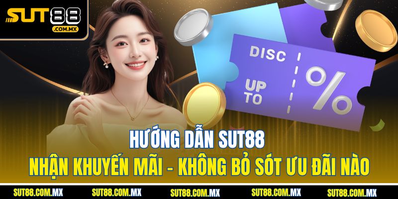 Hướng Dẫn SUT88 Nhận Khuyến Mãi – Không Bỏ Sót Ưu Đãi Nào