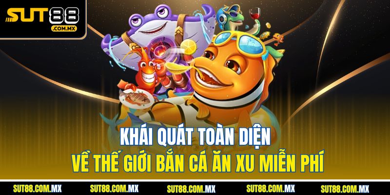 Khái Quát Toàn Diện Về Thế Giới Bắn Cá Ăn Xu Miễn Phí