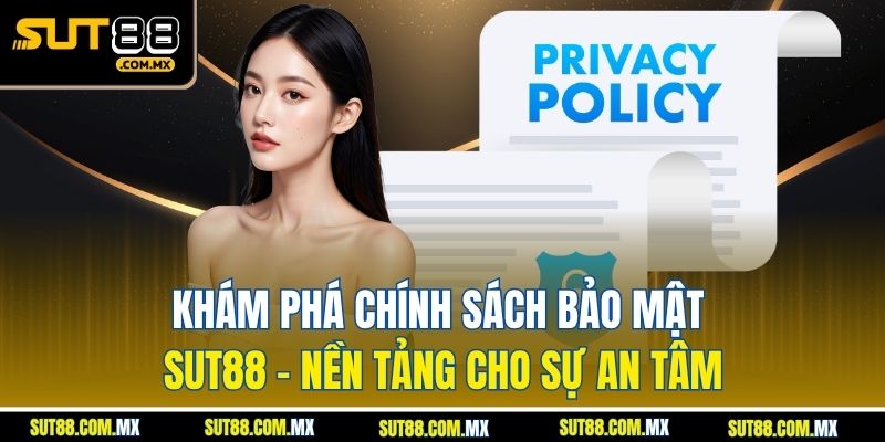Khám Phá Chính Sách Bảo Mật SUT88 – Nền Tảng Cho Sự An Tâm