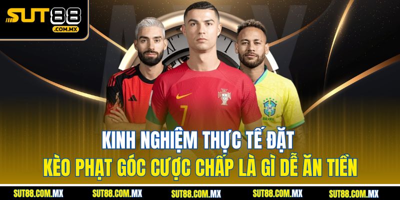Kinh Nghiệm Thực Tế Đặt Kèo Phạt Góc Cược Chấp Là Gì Dễ Ăn Tiền