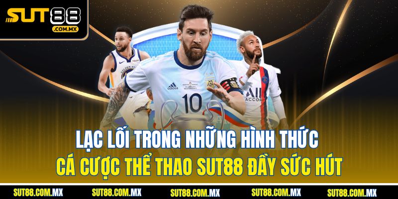 Lạc Lối Trong Những Hình Thức Cá Cược Thể Thao SUT88 Đầy Sức Hút