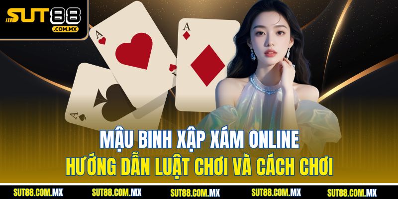 Mậu Binh Xập Xám Online – Hướng Dẫn Luật Chơi Và Cách Chơi