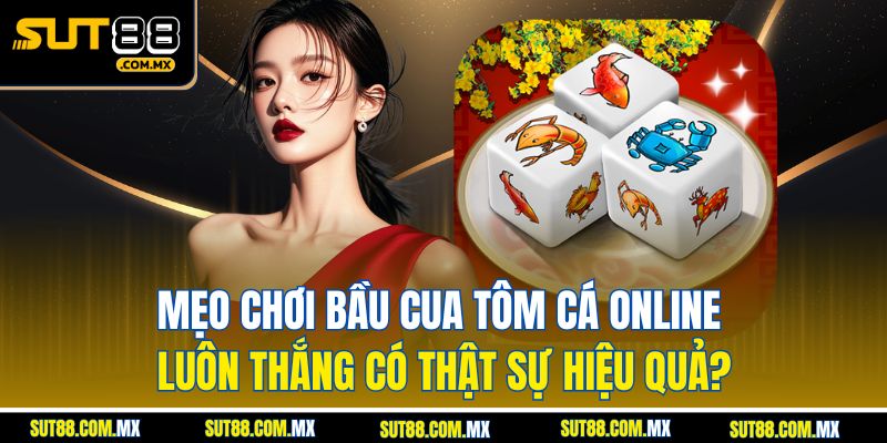 Mẹo Chơi Bầu Cua Tôm Cá Online Luôn Thắng Có Thật Sự Hiệu Quả?