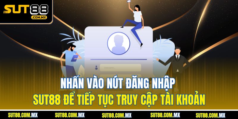 Nhấn vào nút Đăng Nhập SUT88 để tiếp tục truy cập tài khoản