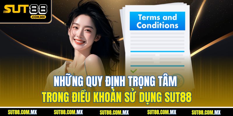 Những Quy Định Trọng Tâm Trong Điều Khoản Sử Dụng SUT88