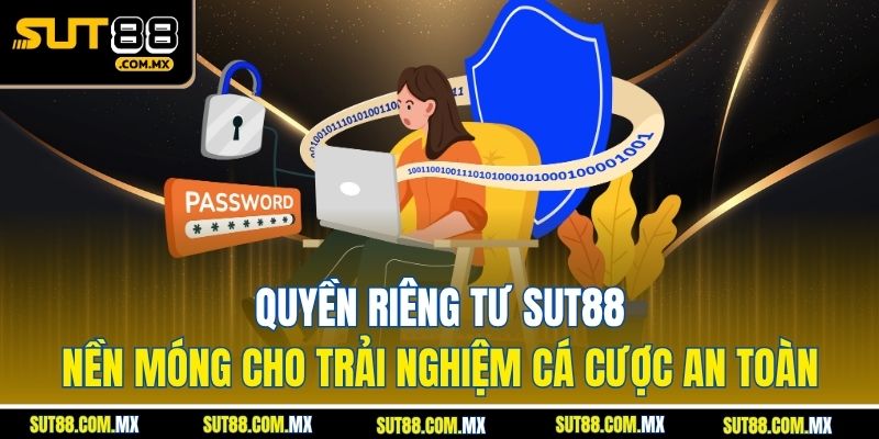 Quyền riêng tư SUT88 – Nền móng cho trải nghiệm cá cược an toàn