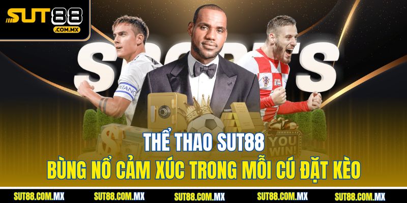 Thể Thao SUT88 – Bùng Nổ Cảm Xúc Trong Mỗi Cú Đặt Kèo
