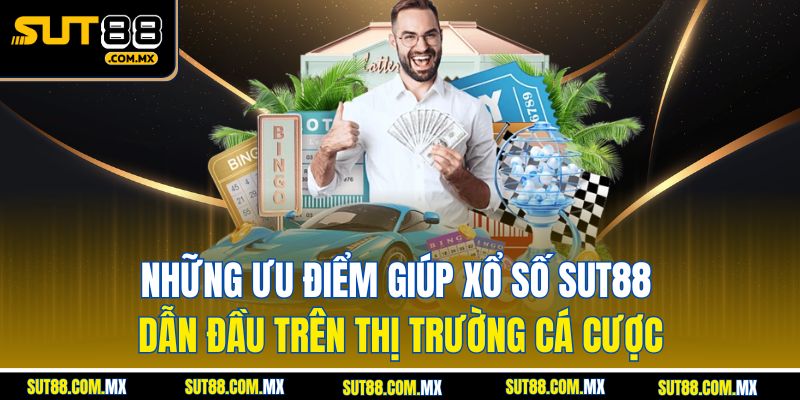Những Ưu Điểm Giúp Xổ Số SUT88 Dẫn Đầu Trên Thị Trường Cá Cược
