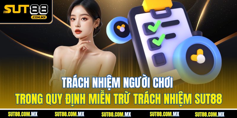 Trách Nhiệm Người Chơi Trong Quy Định Miễn Trừ Trách Nhiệm SUT88