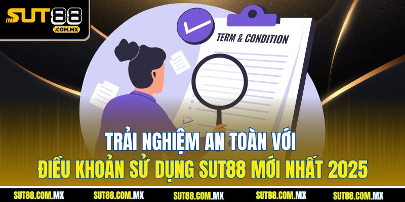 Trải Nghiệm An Toàn Với Điều Khoản Sử Dụng SUT88 Mới Nhất 2025
